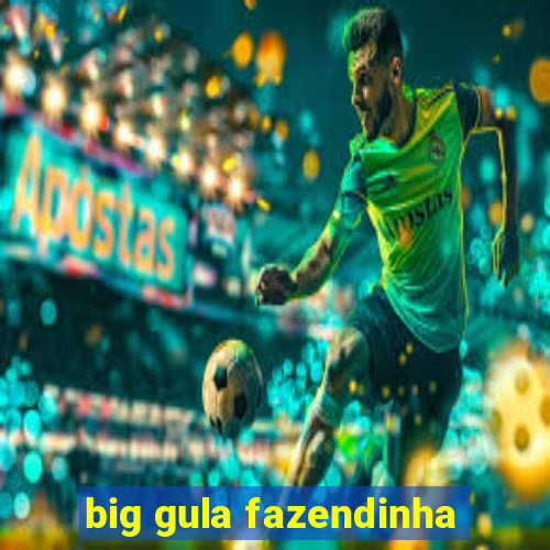 big gula fazendinha